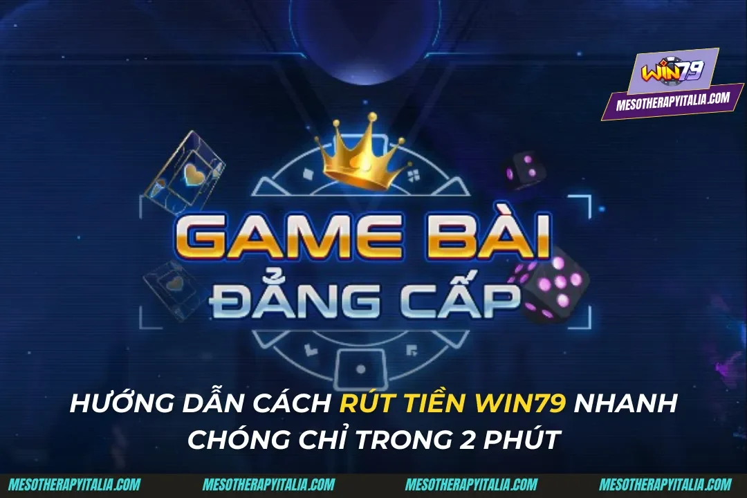 Hướng Dẫn Cách Rút Tiền Win79 Nhanh Chóng Chỉ Trong 2 Phút